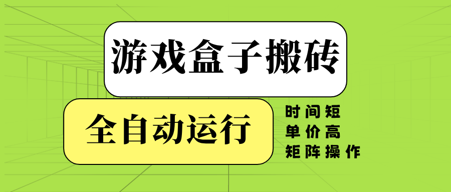 游戏盒子全自动搬砖，时间短、单价高，矩阵操作-秒懂