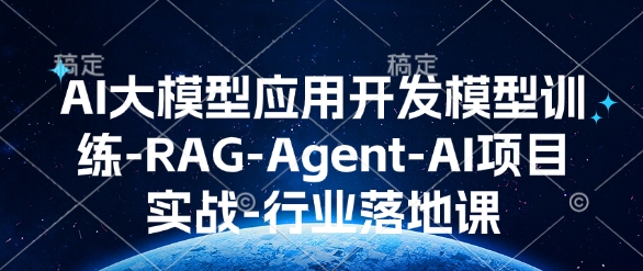 AI大模型应用开发​模型训练-RAG-Agent-AI项目实战-行业落地课-秒懂