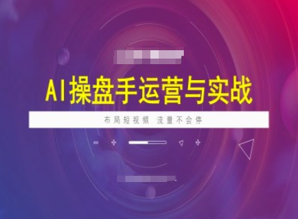 AI操盘手运营实战课程，布局短祝频，流量不会停-秒懂