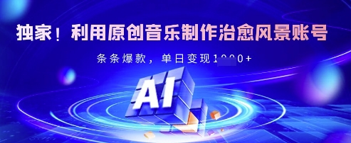独家！利用原创音乐制作治愈风景账号，条条爆款，单日变现多张-秒懂