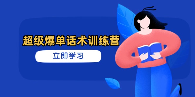 超级爆单话术训练营，掌握高效销售技巧，轻松实现订单爆发-秒懂