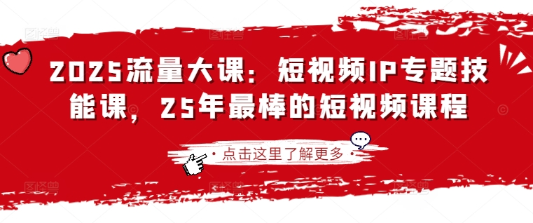 2025流量大课：短视频IP专题技能课，25年最棒的短视频课程-秒懂