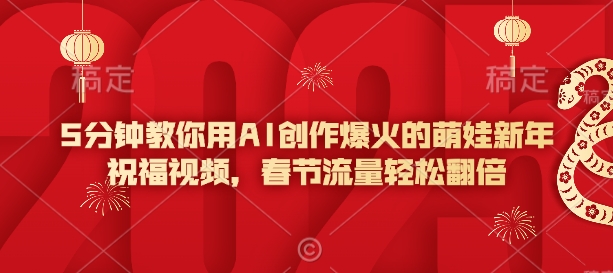 5分钟教你用AI创作爆火的萌娃新年祝福视频，春节流量轻松翻倍-秒懂