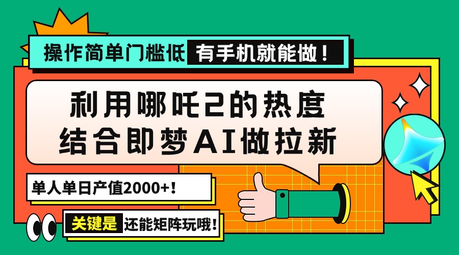 用哪吒2热度结合即梦AI做拉新，单日产值2000+，操作简单门槛低，有手机…-秒懂