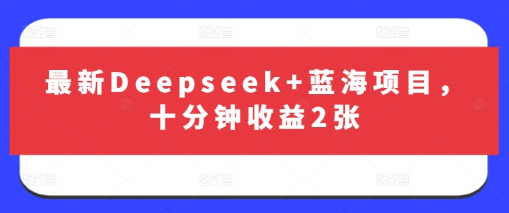 最新Deepseek+蓝海项目，十分钟收益2张-秒懂