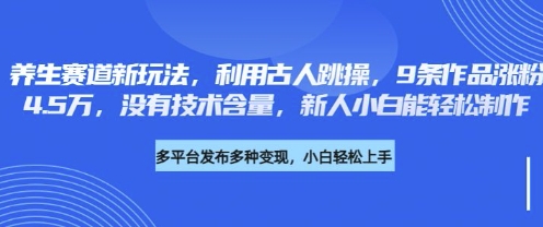 养生赛道新玩法，利用古人跳操，9条作品涨粉4.5W，没有技术含量，新人小白能轻松制作-秒懂