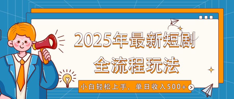 2025年最新短剧玩法，全流程实操，小白轻松上手，视频号抖音同步分发，单日收入500+-秒懂