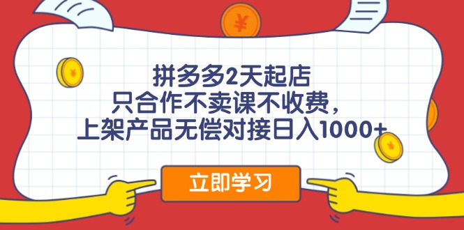 拼多多2天起店，只合作不卖课不收费，上架产品无偿对接日入1000+-秒懂