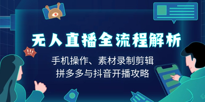 无人直播全流程解析：手机操作、素材录制剪辑、拼多多与抖音开播攻略-秒懂
