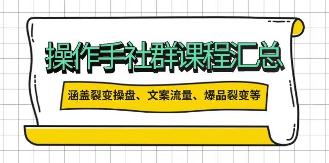 操盘手合伙人课程汇总：包含裂变操盘、文案流量、爆品裂变等多方面的内容-秒懂