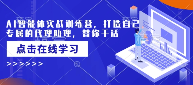 AI智能体实战训练营，打造自己专属的代理助理，替你干活-秒懂