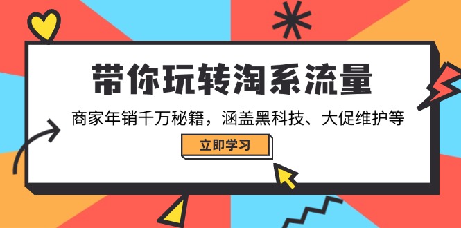 带你玩转淘系流量，商家年销千万秘籍，涵盖黑科技、大促维护等-秒懂
