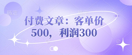 付费文章：客单价500，利润300-秒懂