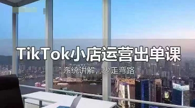 TikTok小店运营出单课，从开店选品、运营出单、发货回款，进行全流程讲解-秒懂