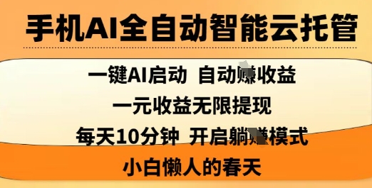 手机AI全自动智能云托管，一键AI启动，AI自动撸收益，支持1元无限体现，每天10分钟，小白懒人的春天【揭秘】-秒懂