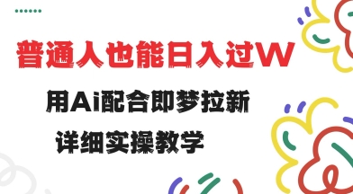 用ai配合即梦拉新，小白也能日入过w，详细实操教程【揭秘】-秒懂