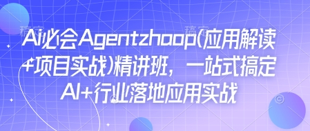 Ai必会Agent(应用解读+项目实战)精讲班，一站式搞定AI+行业落地应用实战-秒懂