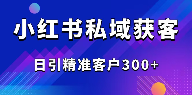 2025最新小红书平台引流获客截流自热玩法讲解，日引精准客户300+-秒懂