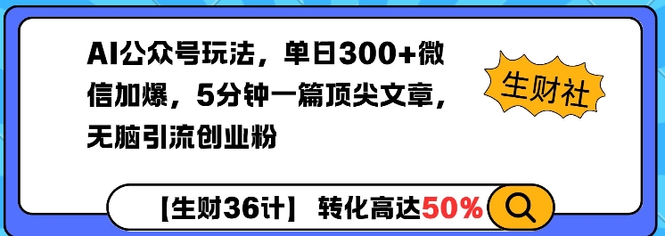 AI公众号玩法，单日300+微信加爆，5分钟一篇顶尖文章无脑引流创业粉-秒懂