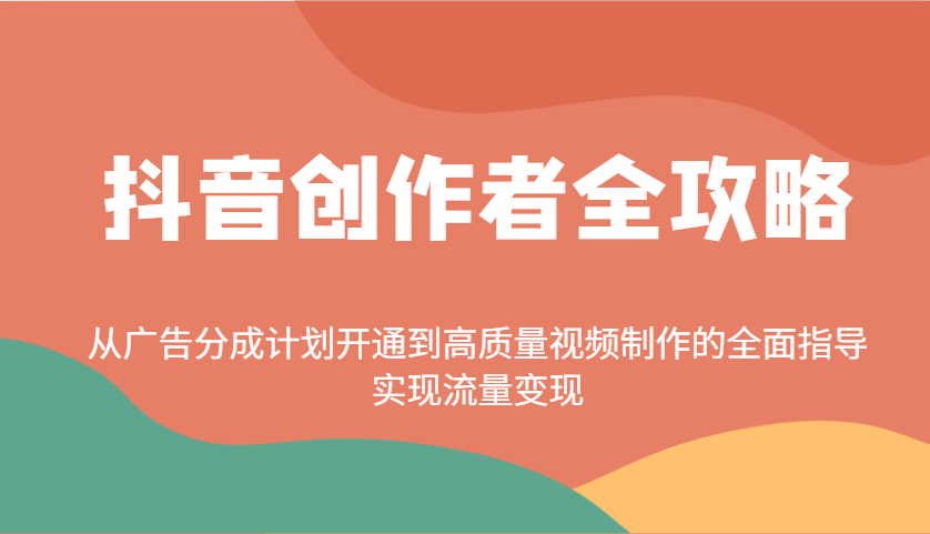 抖音创作者全攻略：从广告分成计划开通到高质量视频制作的全面指导，实现流量变现-秒懂