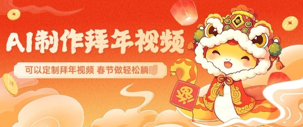 AI制作送祝福拜年视频，过年惊艳你的朋友圈可以定制拜年视频，AI一键生，春节做轻松躺Z-秒懂