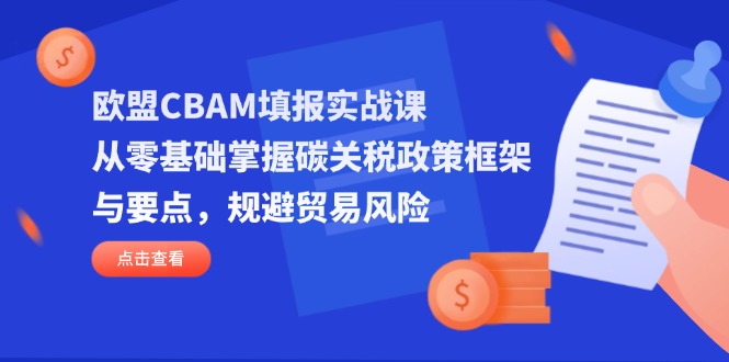 欧盟CBAM填报实战课，从零基础掌握碳关税政策框架与要点，规避贸易风险-秒懂