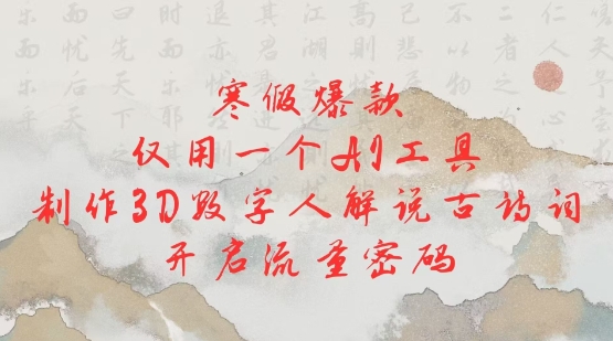 寒假爆款，仅用一个AI工具，制作3D数字人解说古诗词，开启流量密码-秒懂