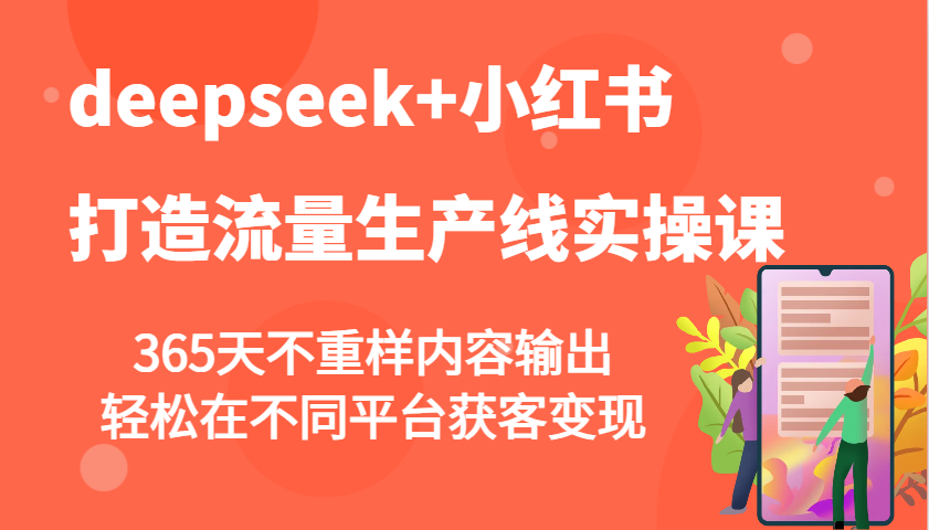 deepseek+小红书打造流量生产线实操课，365天不重样内容输出，轻松在不同平台获客变现-秒懂