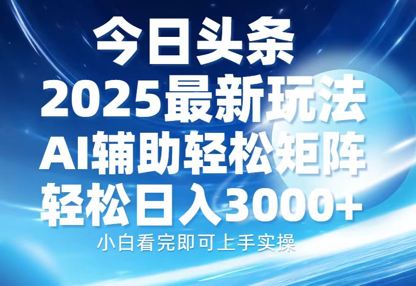 今日头条2025最新玩法，思路简单，复制粘贴，AI辅助，轻松矩阵日入3000+-秒懂