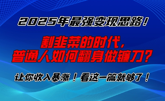 2025年最强变现思路，割韭菜的时代， 普通人如何翻身做镰刀？【揭秘】-秒懂