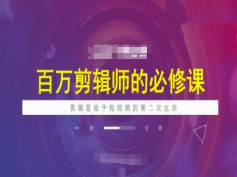 百万剪辑师必修课，剪辑是给予短视频的第二次生命-秒懂