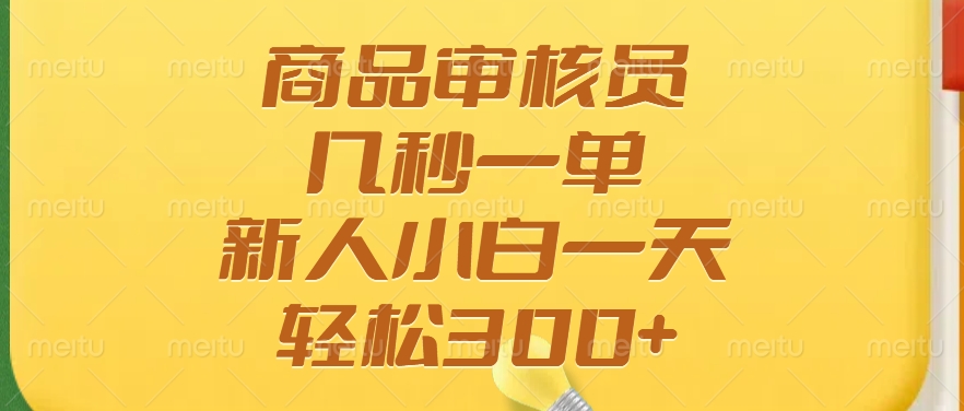 商品审核员，几秒一单，多劳多得，新人小白一天轻松300+-秒懂